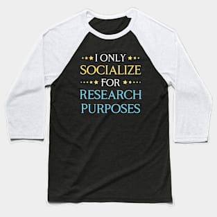 I Only Socialize For Research Purposes Baseball T-Shirt